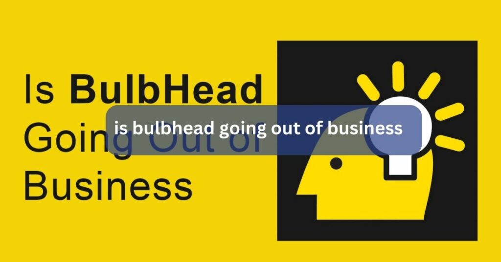 is bulbhead going out of business